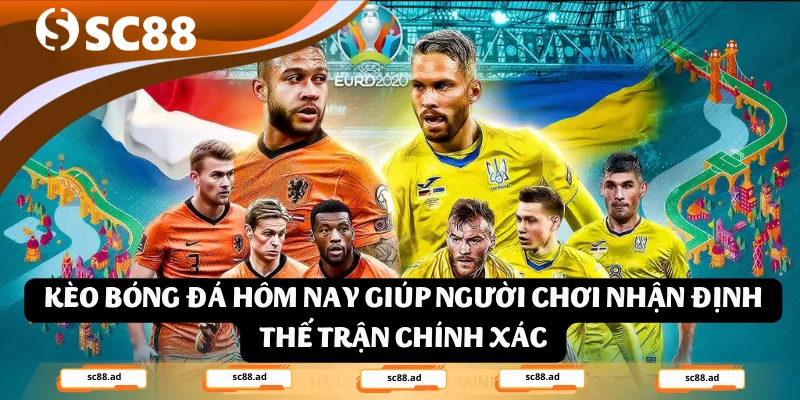 Kèo bóng đá hôm nay giúp người chơi nhận định thế trận chính xác