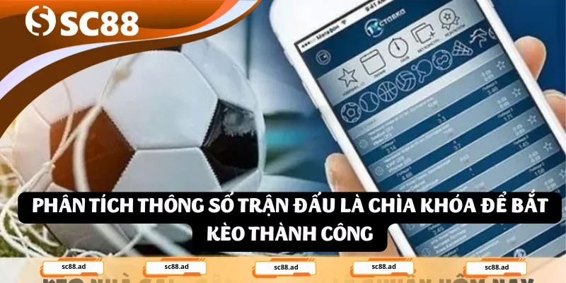 Phân tích thông số trận đấu là chìa khóa để bắt kèo thành công