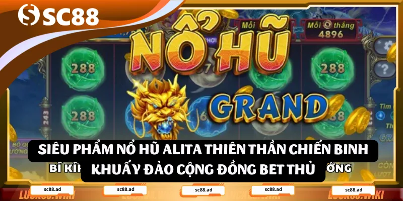 Siêu phẩm Nổ hũ Alita Thiên Thần Chiến Binh khuấy đảo cộng đồng bet thủ