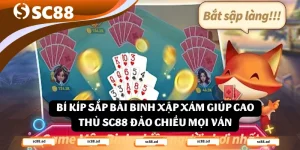 Bí Kíp Sắp Bài Binh Xập Xám Giúp Cao Thủ SC88 Đảo Chiều Mọi Ván